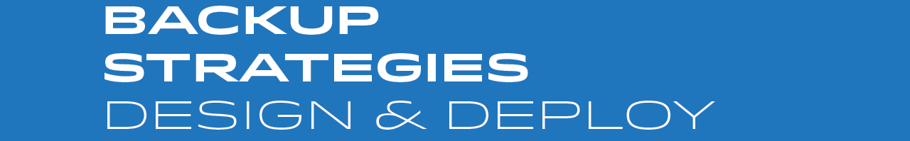 Backup Strategies Design & Deploy